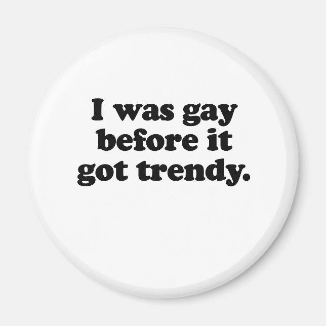 I WAS GAY BEFORE IT   TRENDY MAGNET (Front)