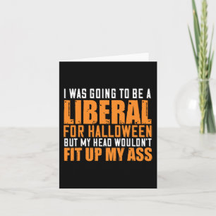 I Was Going To Be A Liberal For Halloween But My H Card