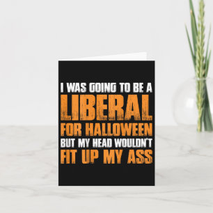 I Was Going To Be A Liberal For Halloween But My H Card