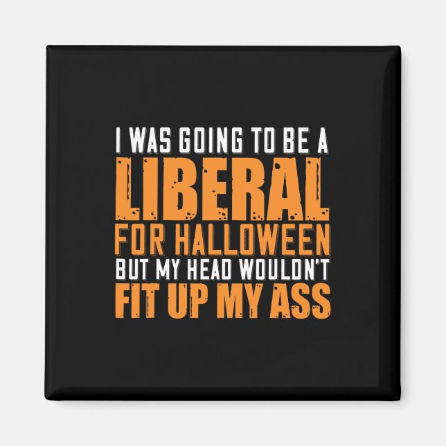 I Was Going To Be A Liberal For Halloween But My H Magnet (Front)