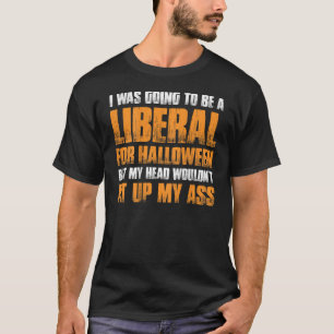 I Was Going To Be A Liberal For Halloween on back T-Shirt