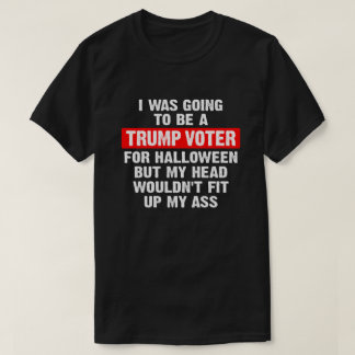 I was going to be a trump voter for Halloween T-Shirt
