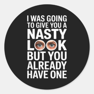 I was going to give you a nasty look but you have classic round sticker