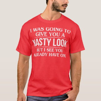 I Was Going To Give You A Nasty Look T-Shirt