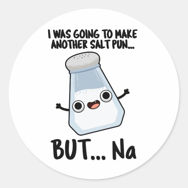 I Was Going To Make A Salt Pun But Na  Classic Round Sticker (Front)