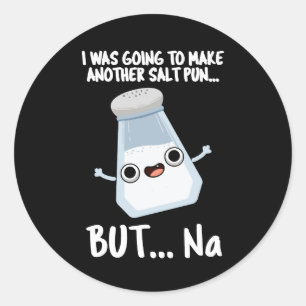 I Was Going To Make A Salt Pun But Na Dark BG Classic Round Sticker