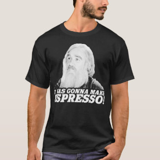 I Was Gonna Make Espresso T-Shirt