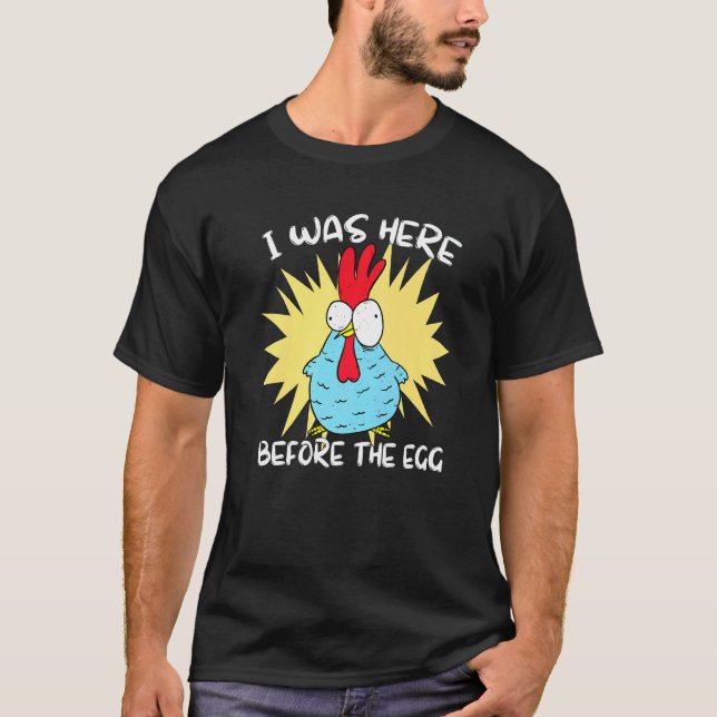 I Was Here Before The Egg   Chicken T-Shirt (Front)