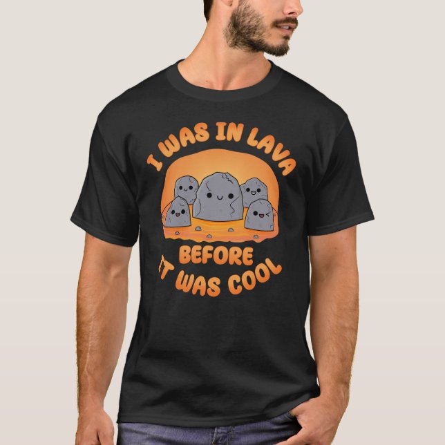 I Was in Lava Before It Was Cool Kawaii Rocks  T-Shirt (Front)