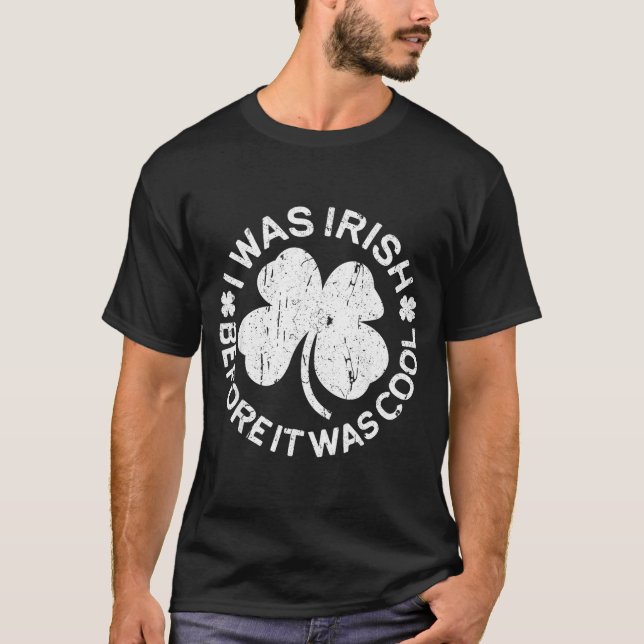 I Was Irish Before It Was Cool Shirt Funny St Patr (Front)