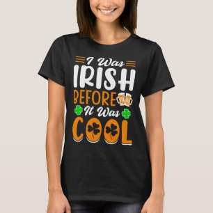 I was Irish before it was cool  St  Patrick's Day  T-Shirt