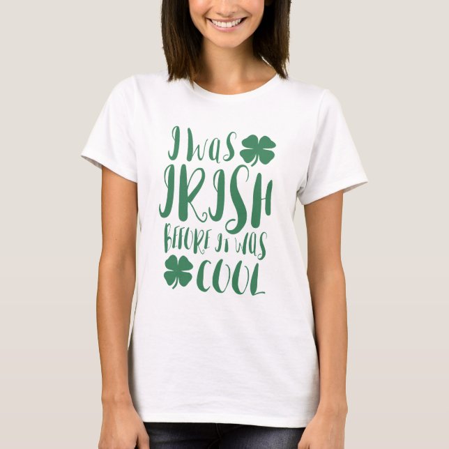 I Was Irish Before It Was Cool T-Shirt (Front)