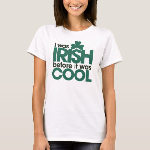 I was Irish before it was cool T-Shirt