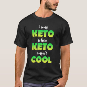I Was Keto When Keto Wasn't Cool Ketogenic Diet T-Shirt