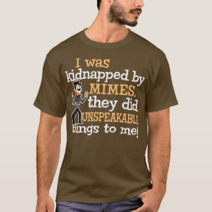 I was Kidnapped By Mimes They did Unspeakable thin T-Shirt