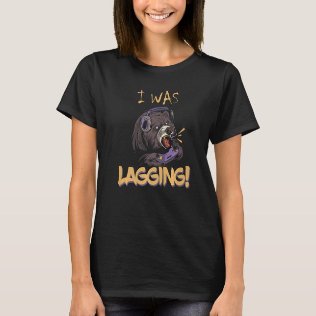 I Was Lagging Bear Gaming Videogame  T-Shirt (Front)