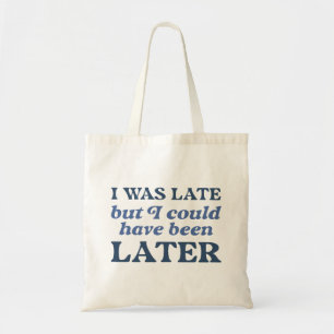 I Was Late But I Could Have Been Later Tote Bag