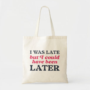 I Was Late But I Could Have Been Later Tote Bag