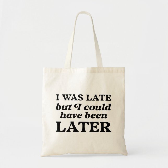 I Was Late But I Could Have Been Later Tote Bag (Front)