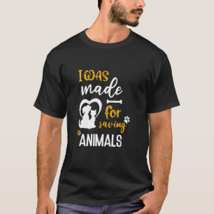 I Was Made For Saving Animals T-Shirt