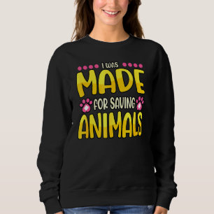 I Was Made For Saving Animals Zoo Doctor Vet Tech Sweatshirt