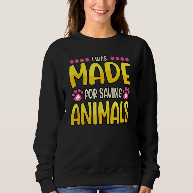 I Was Made For Saving Animals Zoo Doctor Vet Tech Sweatshirt (Front)
