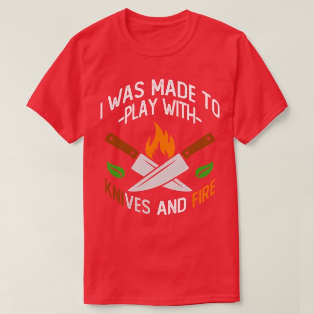 I Was Made To Play With Knives And Fire Chef  T-Shirt (Design Front)