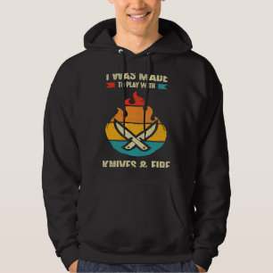I Was Made to Play with Knives and Fire Cooking C Hoodie