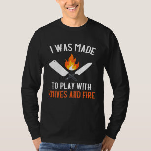 I Was Made To Play With Knives And Fire Culinary T-Shirt