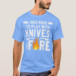 i was made to play with knives & fire cooking440 T-Shirt