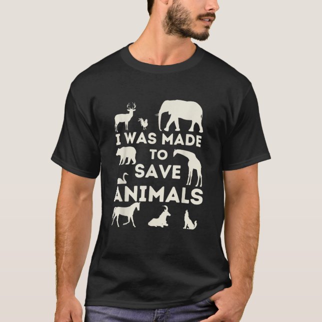 I Was Made To Save Animals Animal Rescue Protectio T-Shirt (Front)