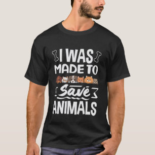 I was Made to Save Animals Cats Rescue Dogs Shelte T-Shirt