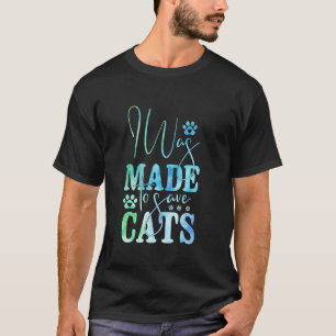 I Was Made to Save Cats Tie Dye Shelter Animal Act T-Shirt