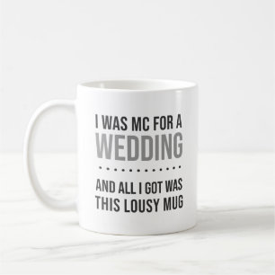 I Was MC For a Wedding Lousy Mug Funny Gift