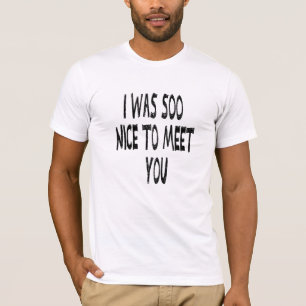I Was Nice To Meet You,Funny White Lie Shirt 