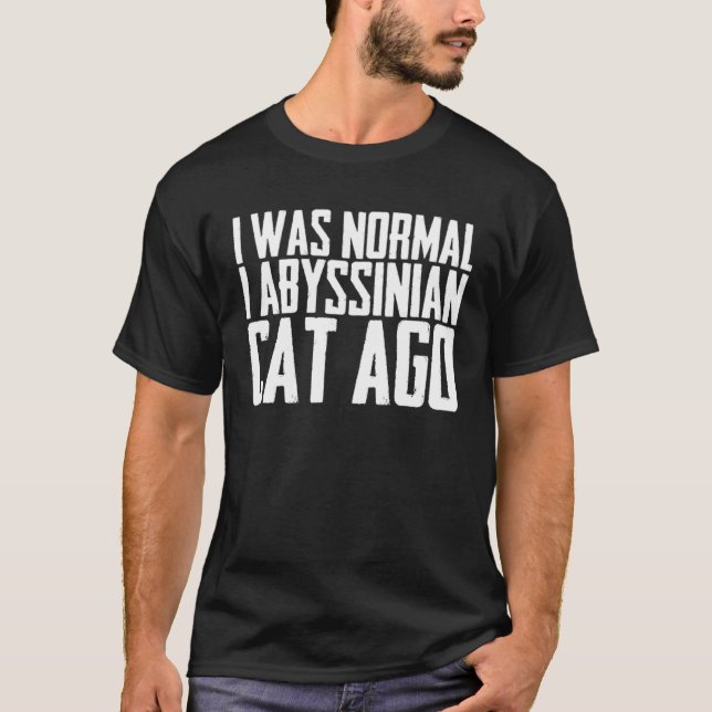 I was normal 1 abyssinian cat ago T-Shirt (Front)