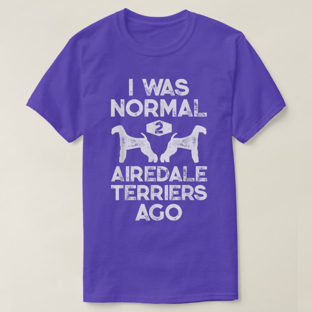 I Was Normal 2 Airedale Terriers Ago Funny Dog Vin T-Shirt (Design Front)