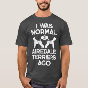 I Was Normal 2 Airedale Terriers Ago Funny Dog Vin T-Shirt