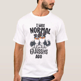 I Was Normal 2 Aussies Ago Australian Shepherd Mum T-Shirt