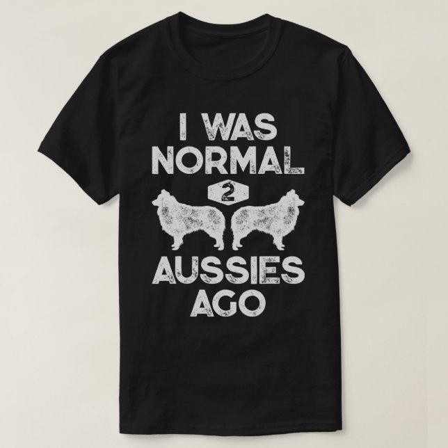 I Was Normal 2 Aussies Ago Funny Australian Shephe T-Shirt (Design Front)