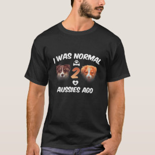 I Was Normal 2 Aussies Ago Funny Australian Shephe T-Shirt