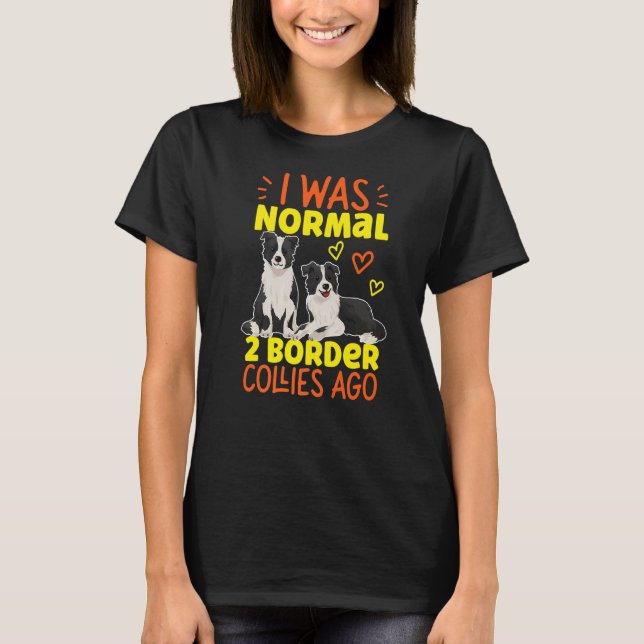 I Was Normal 2 Border Collies Ago T-Shirt (Front)