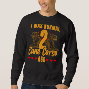 I Was Normal 2 Cane Corso Ago Italian Dog Pet Cane Sweatshirt