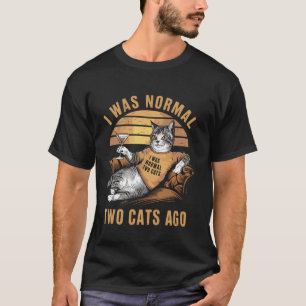 I Was Normal 2 Cats Ago Sayings Funny Apparel For T-Shirt
