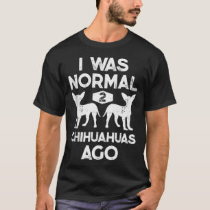 I Was Normal 2 Chihuahuas Ago Funny Dog Lover Men T-Shirt