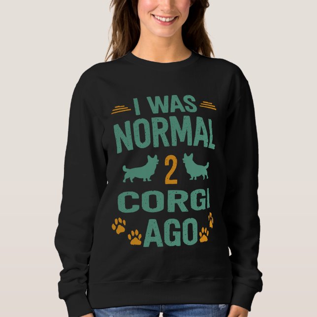 I Was Normal 2 Corgi Ago  992 Sweatshirt (Front)