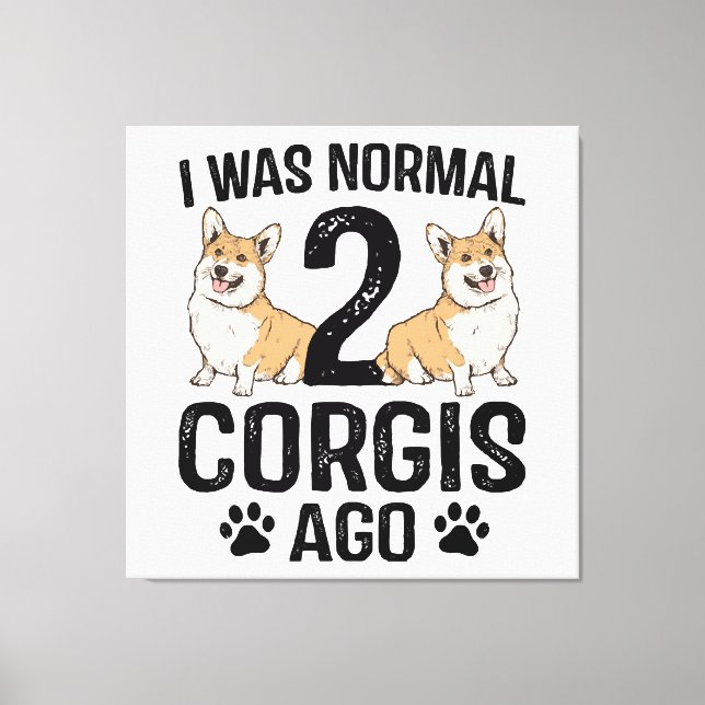 I Was Normal 2 Corgis Ago Dog Canvas Print (Front)