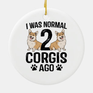 I Was Normal 2 Corgis Ago Dog Ceramic Tree Decoration