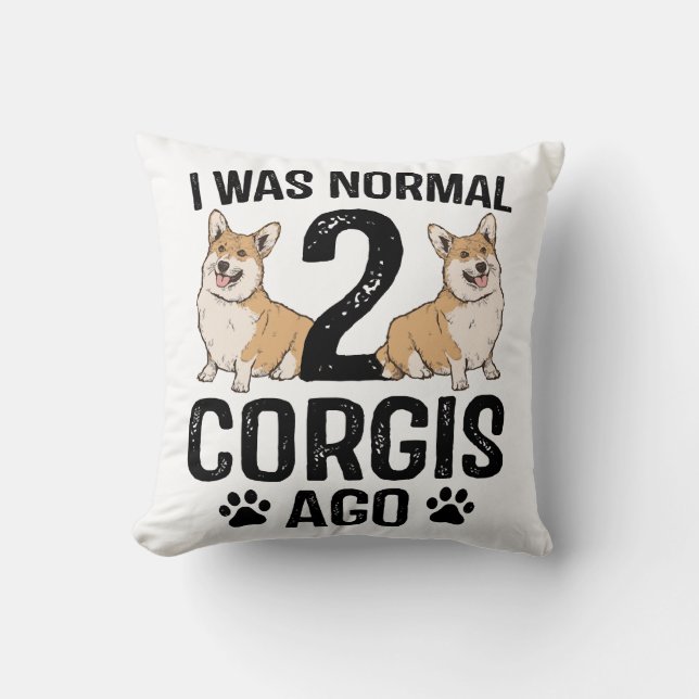 I Was Normal 2 Corgis Ago Dog Cushion (Front)