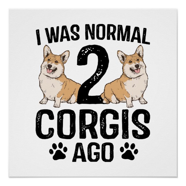 I Was Normal 2 Corgis Ago Dog Poster (Front)